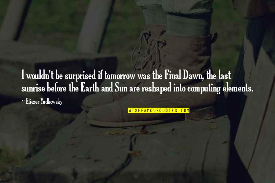 Saliva Test Quotes By Eliezer Yudkowsky: I wouldn't be surprised if tomorrow was the