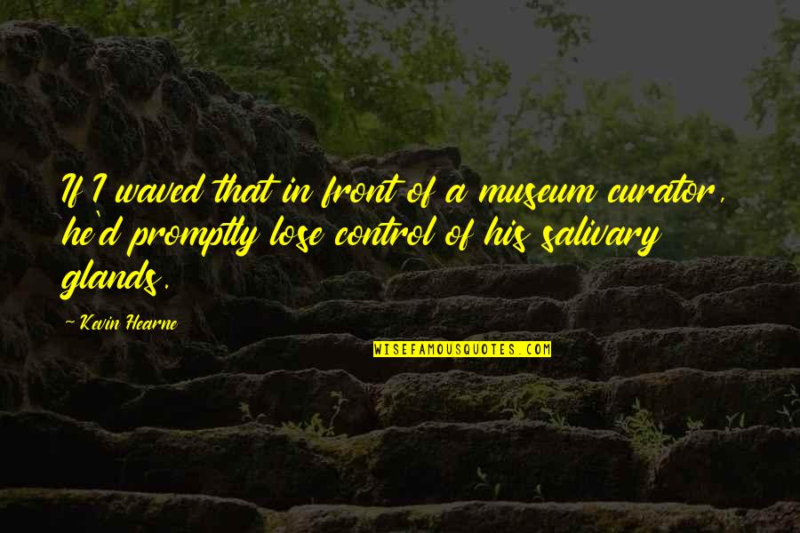 Salivary Quotes By Kevin Hearne: If I waved that in front of a Salivary Quotes By Kevin Hearne: If I waved that in front of a