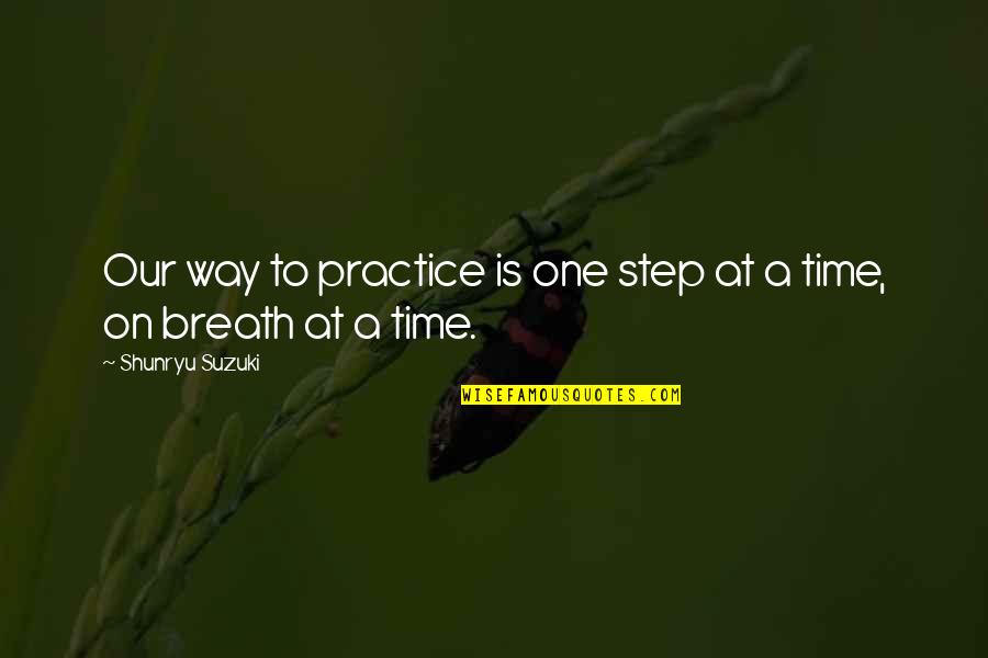 Salivate Metals Quotes By Shunryu Suzuki: Our way to practice is one step at Salivate Metals Quotes By Shunryu Suzuki: Our way to practice is one step at