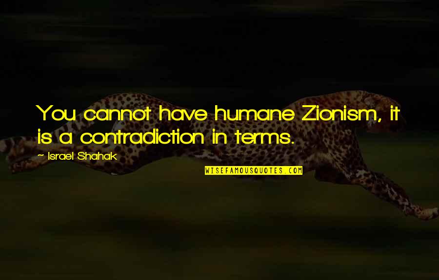 Salivates Excessively Quotes By Israel Shahak: You cannot have humane Zionism, it is a Salivates Excessively Quotes By Israel Shahak: You cannot have humane Zionism, it is a