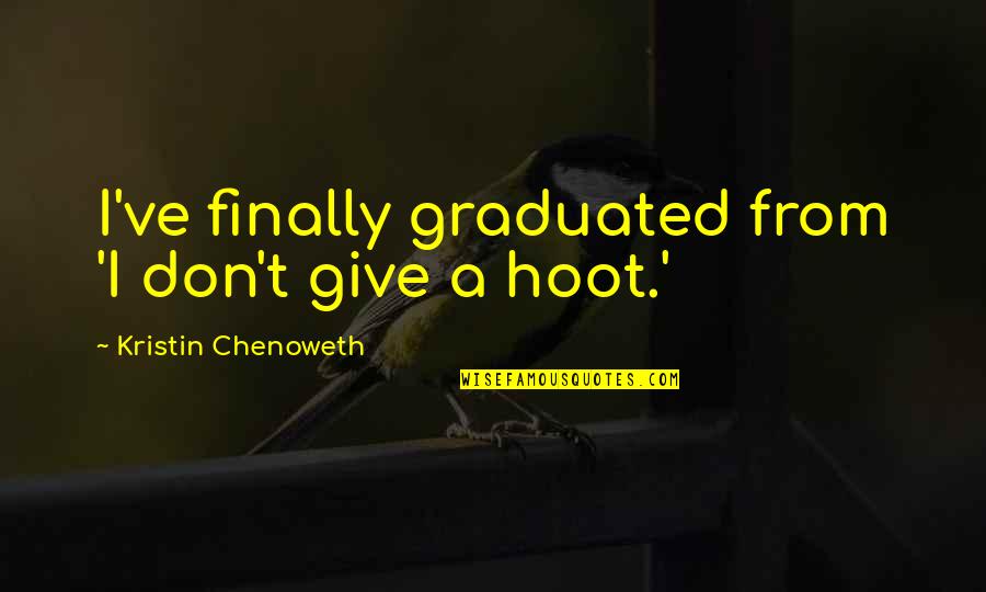 Salivates Quotes By Kristin Chenoweth: I've finally graduated from 'I don't give a