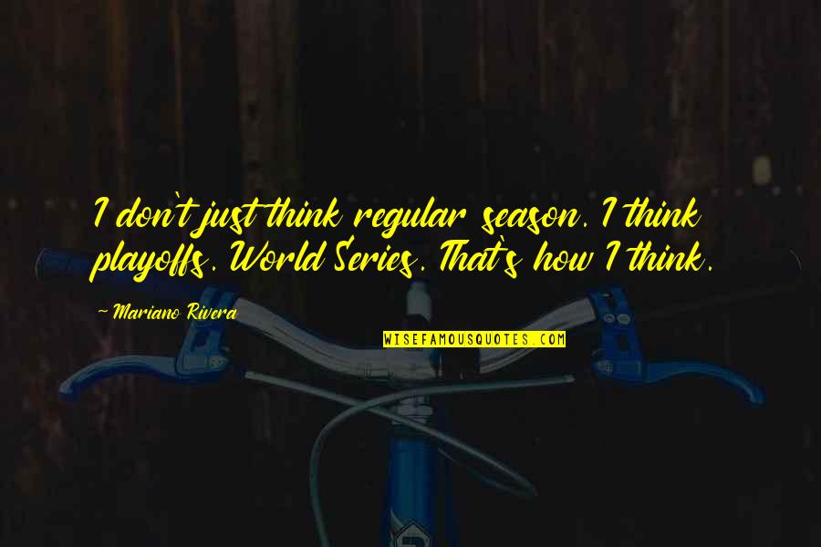 Salivating Meme Quotes By Mariano Rivera: I don't just think regular season. I think Salivating Meme Quotes By Mariano Rivera: I don't just think regular season. I think
