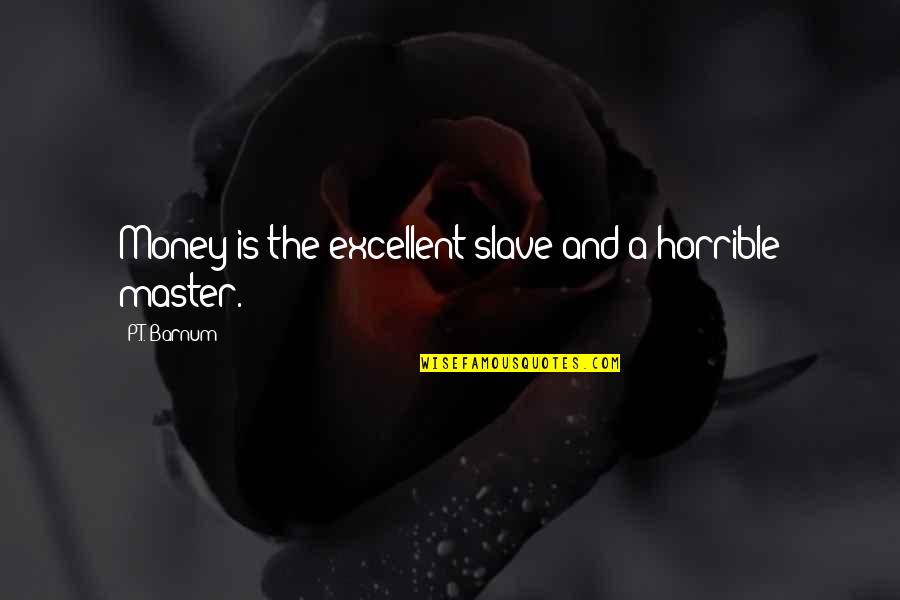 Salivating Meme Quotes By P.T. Barnum: Money is the excellent slave and a horrible Salivating Meme Quotes By P.T. Barnum: Money is the excellent slave and a horrible