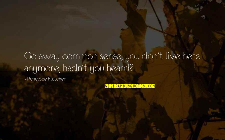 Salivations Quotes By Penelope Fletcher: Go away common sense, you don't live here