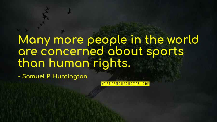 Salivations Quotes By Samuel P. Huntington: Many more people in the world are concerned