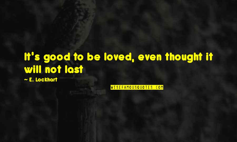 Salivoli Quotes By E. Lockhart: It's good to be loved, even thought it