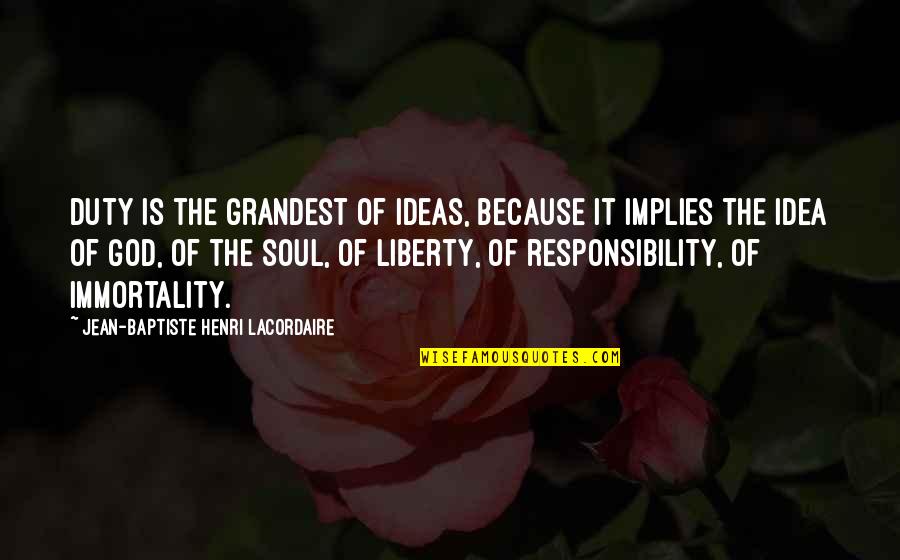 Saliya De Silva Quotes By Jean-Baptiste Henri Lacordaire: Duty is the grandest of ideas, because it Saliya De Silva Quotes By Jean-Baptiste Henri Lacordaire: Duty is the grandest of ideas, because it