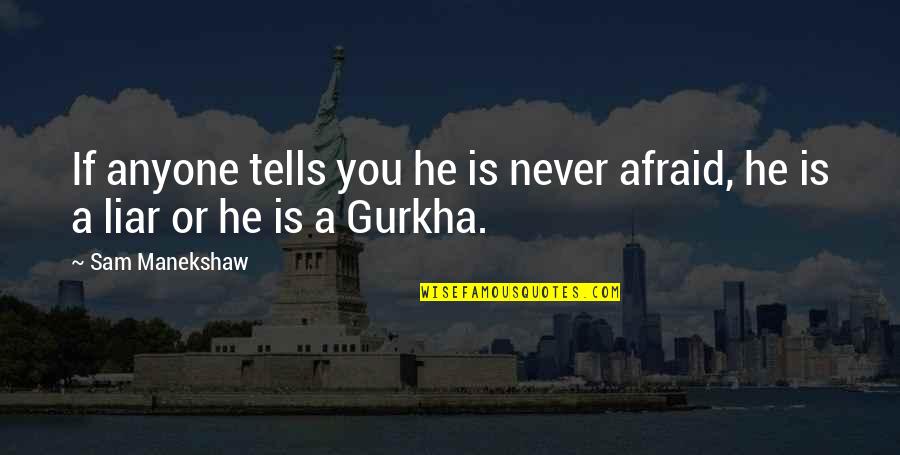 Saliya De Silva Quotes By Sam Manekshaw: If anyone tells you he is never afraid,