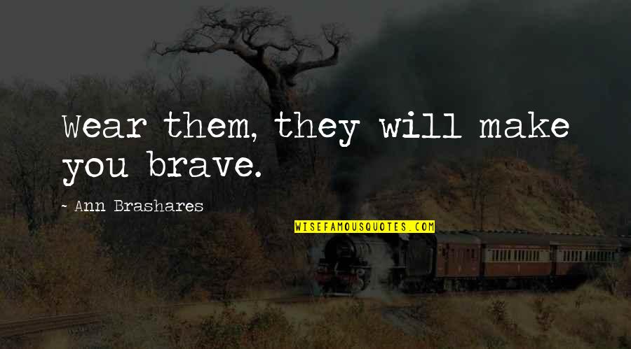 Salkehatchie Quotes By Ann Brashares: Wear them, they will make you brave. Salkehatchie Quotes By Ann Brashares: Wear them, they will make you brave.