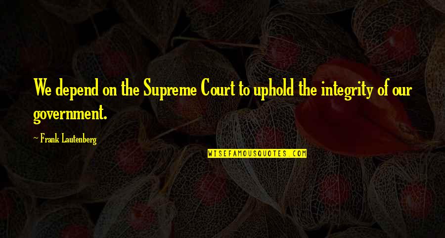 Salkeld Home Quotes By Frank Lautenberg: We depend on the Supreme Court to uphold Salkeld Home Quotes By Frank Lautenberg: We depend on the Supreme Court to uphold