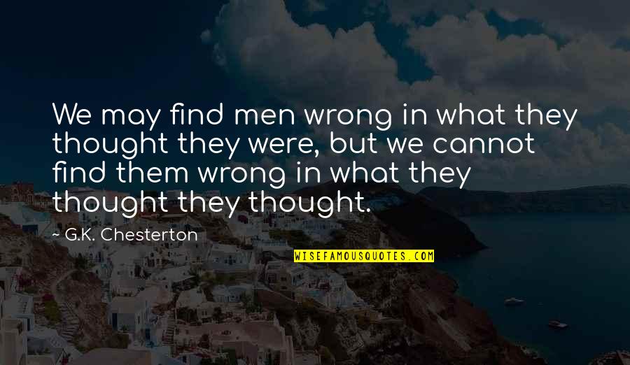 Salken Follback Quotes By G.K. Chesterton: We may find men wrong in what they