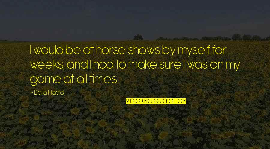 Salkic Te Anj Quotes By Bella Hadid: I would be at horse shows by myself Salkic Te Anj Quotes By Bella Hadid: I would be at horse shows by myself