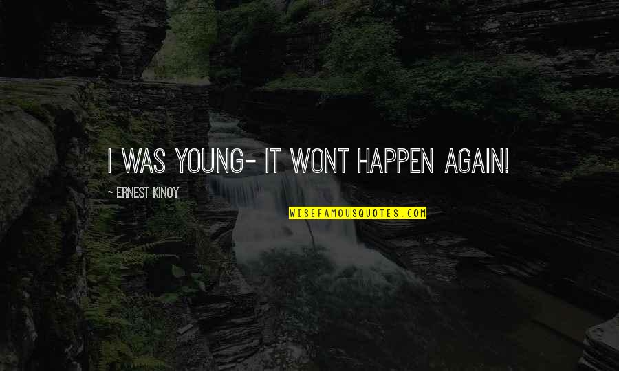 Salkic Te Anj Quotes By Ernest Kinoy: I was young- it wont happen again! Salkic Te Anj Quotes By Ernest Kinoy: I was young- it wont happen again!