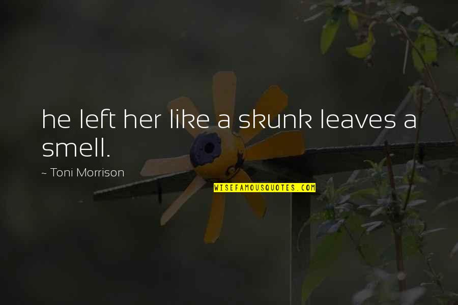 Salkind Research Quotes By Toni Morrison: he left her like a skunk leaves a Salkind Research Quotes By Toni Morrison: he left her like a skunk leaves a