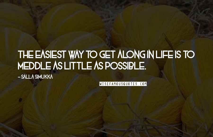 Salla Simukka quotes: The easiest way to get along in life is to meddle as little as possible.