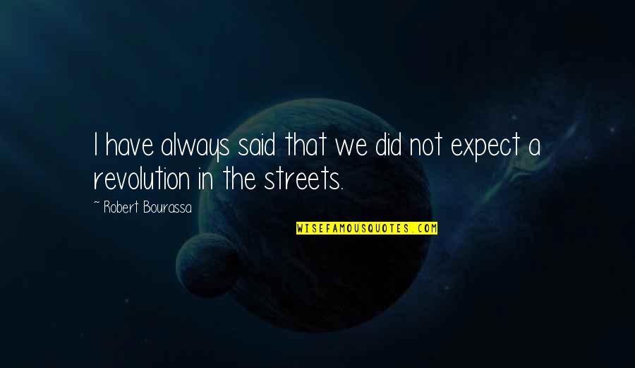 Salladhor Saan Quotes By Robert Bourassa: I have always said that we did not Salladhor Saan Quotes By Robert Bourassa: I have always said that we did not