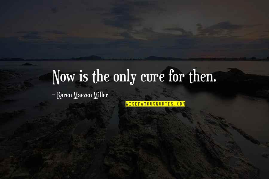 Salladsdressing Quotes By Karen Maezen Miller: Now is the only cure for then.