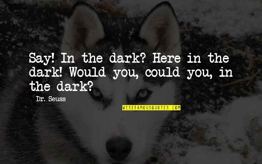 Sallah Astarita Quotes By Dr. Seuss: Say! In the dark? Here in the dark!