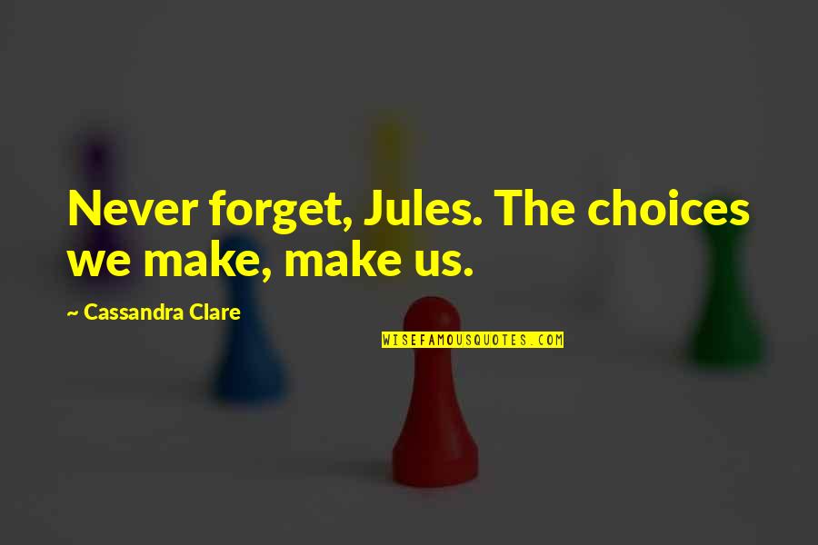 Sallah Law Quotes By Cassandra Clare: Never forget, Jules. The choices we make, make