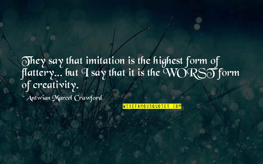 Sallam Cokollate Quotes By Antwian Marcel Crawford: They say that imitation is the highest form Sallam Cokollate Quotes By Antwian Marcel Crawford: They say that imitation is the highest form