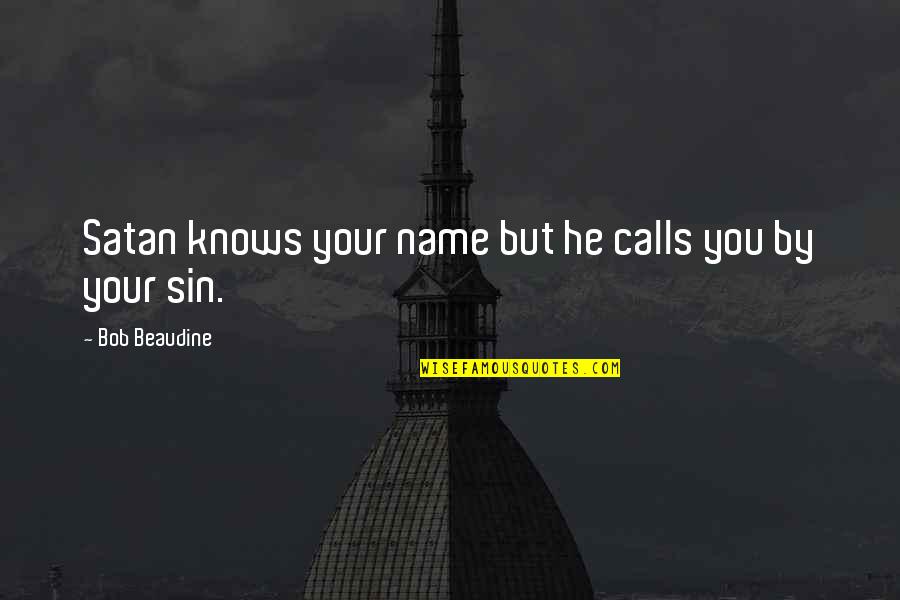 Sallam Cokollate Quotes By Bob Beaudine: Satan knows your name but he calls you Sallam Cokollate Quotes By Bob Beaudine: Satan knows your name but he calls you