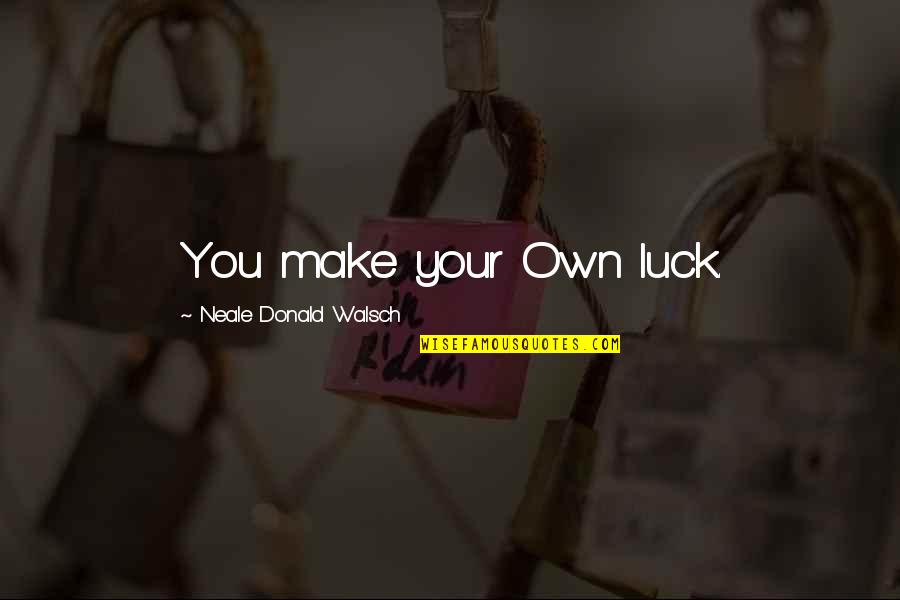 Sallam Cokollate Quotes By Neale Donald Walsch: You make your Own luck. Sallam Cokollate Quotes By Neale Donald Walsch: You make your Own luck.