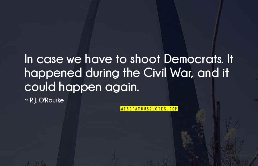 Sallam Cokollate Quotes By P. J. O'Rourke: In case we have to shoot Democrats. It Sallam Cokollate Quotes By P. J. O'Rourke: In case we have to shoot Democrats. It
