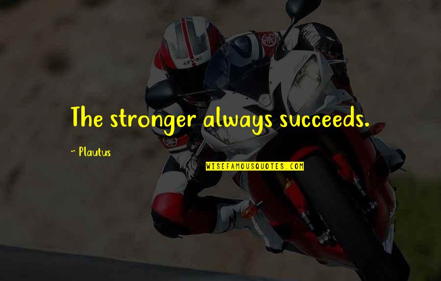 Sallam Pili Quotes By Plautus: The stronger always succeeds.