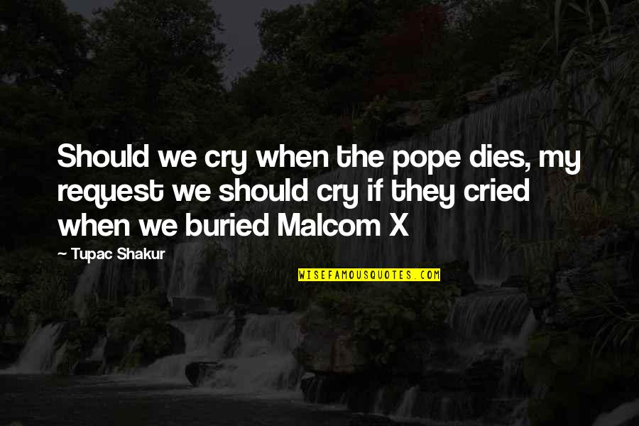 Sallam Quotes By Tupac Shakur: Should we cry when the pope dies, my