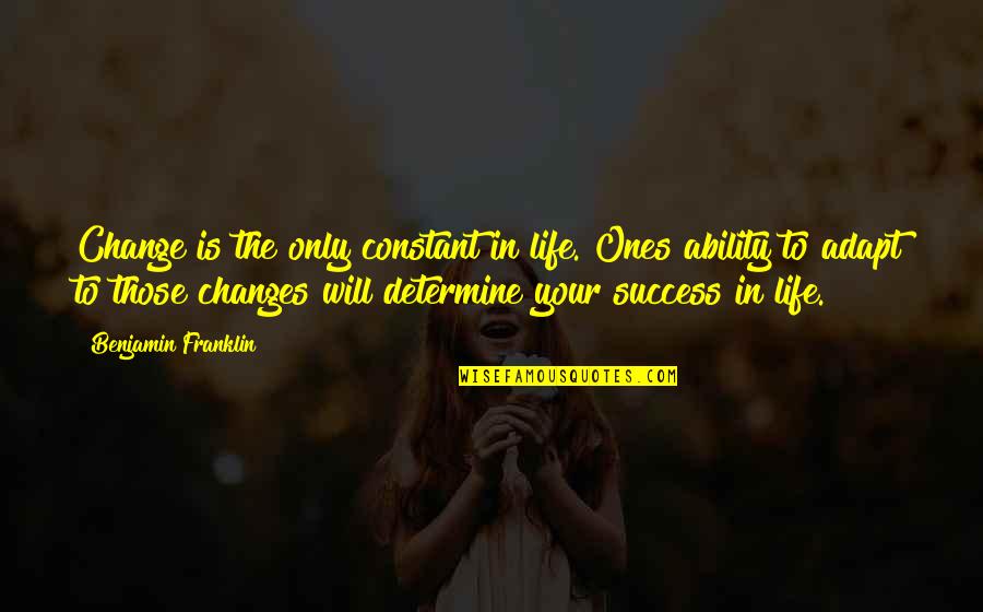 Sallate Quotes By Benjamin Franklin: Change is the only constant in life. Ones Sallate Quotes By Benjamin Franklin: Change is the only constant in life. Ones