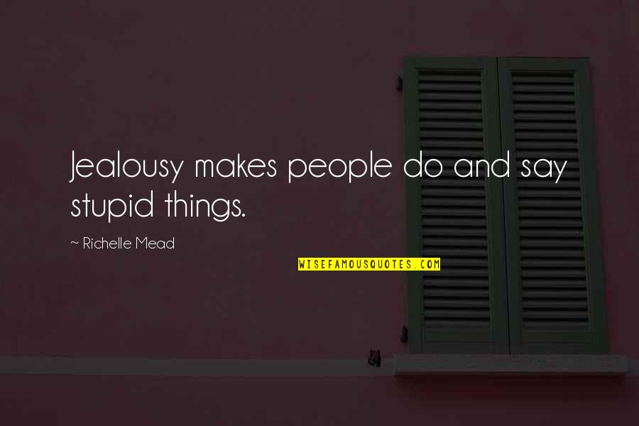 Sallate Quotes By Richelle Mead: Jealousy makes people do and say stupid things. Sallate Quotes By Richelle Mead: Jealousy makes people do and say stupid things.