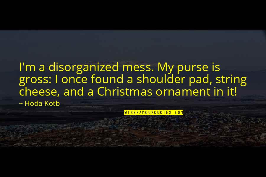 Salle De Sport Quotes By Hoda Kotb: I'm a disorganized mess. My purse is gross: