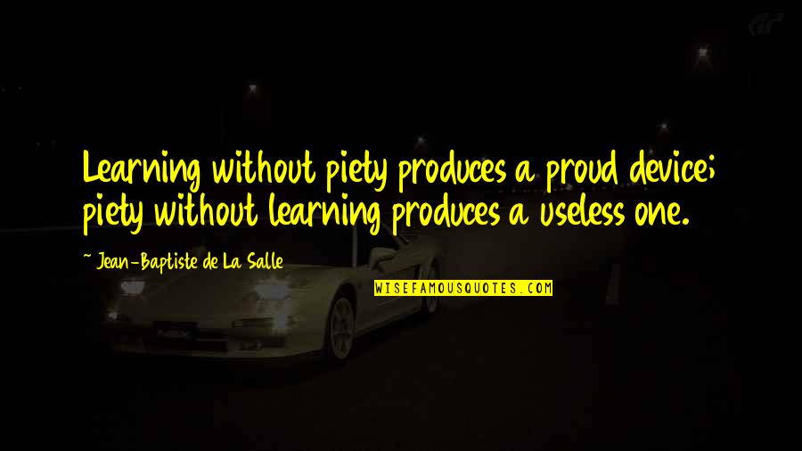 Salle Quotes By Jean-Baptiste De La Salle: Learning without piety produces a proud device; piety