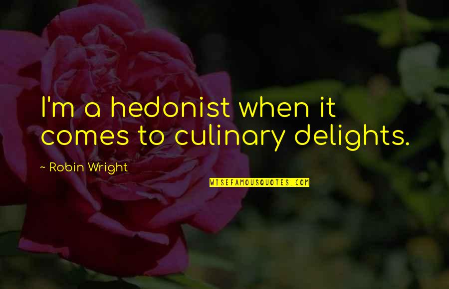 Sallee Promotions Quotes By Robin Wright: I'm a hedonist when it comes to culinary