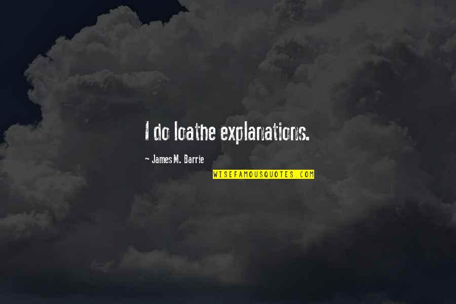 Sallen Law Quotes By James M. Barrie: I do loathe explanations.