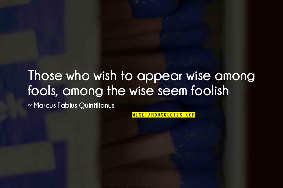 Salle's Quotes By Marcus Fabius Quintilianus: Those who wish to appear wise among fools,