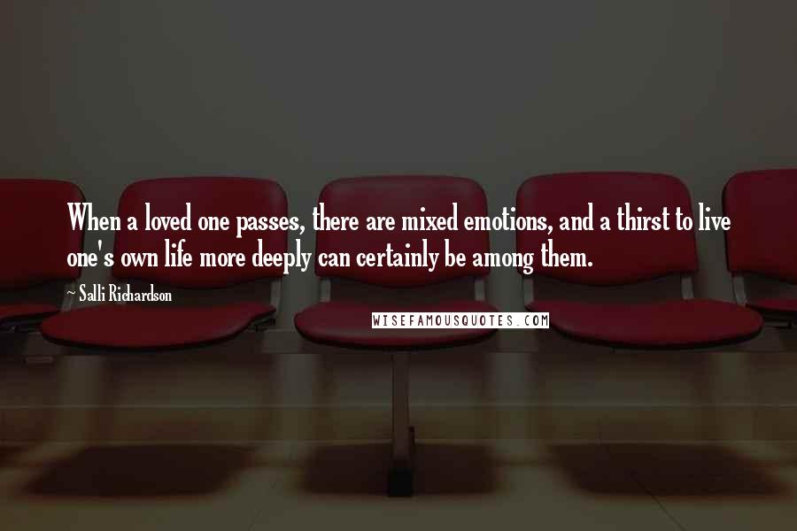 Salli Richardson quotes: When a loved one passes, there are mixed emotions, and a thirst to live one's own life more deeply can certainly be among them.