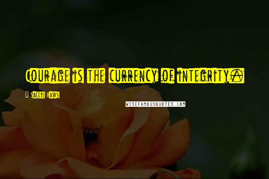 Sallie Haws quotes: Courage is the currency of integrity.