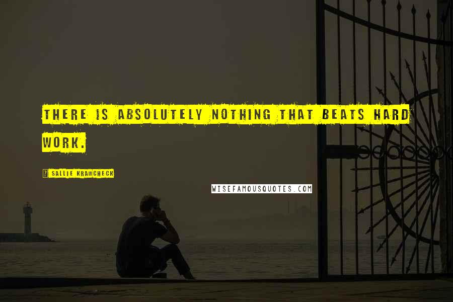 Sallie Krawcheck quotes: There is absolutely nothing that beats hard work.