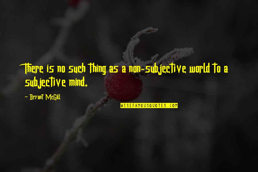 Sallie Mae Funny Quotes By Bryant McGill: There is no such thing as a non-subjective