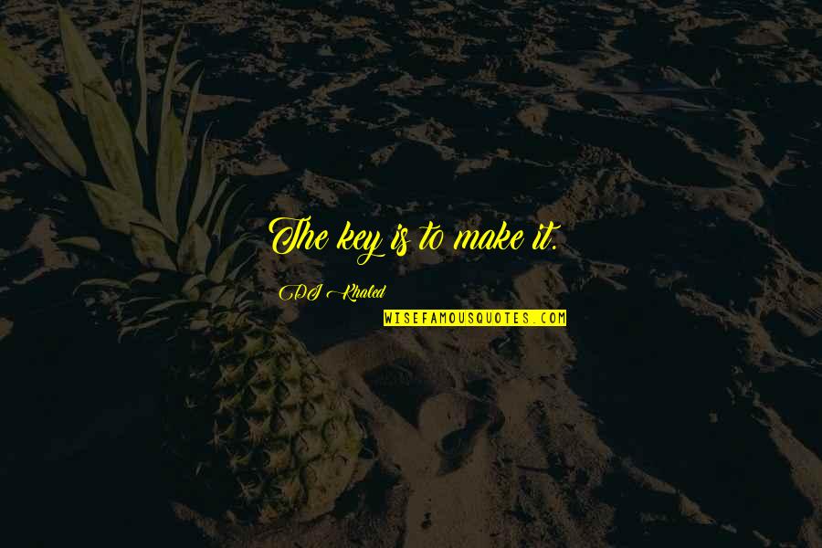Sallie Mcfague Quotes By DJ Khaled: The key is to make it. Sallie Mcfague Quotes By DJ Khaled: The key is to make it.