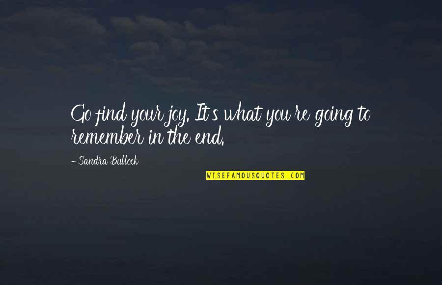 Sallies Quotes By Sandra Bullock: Go find your joy. It's what you're going