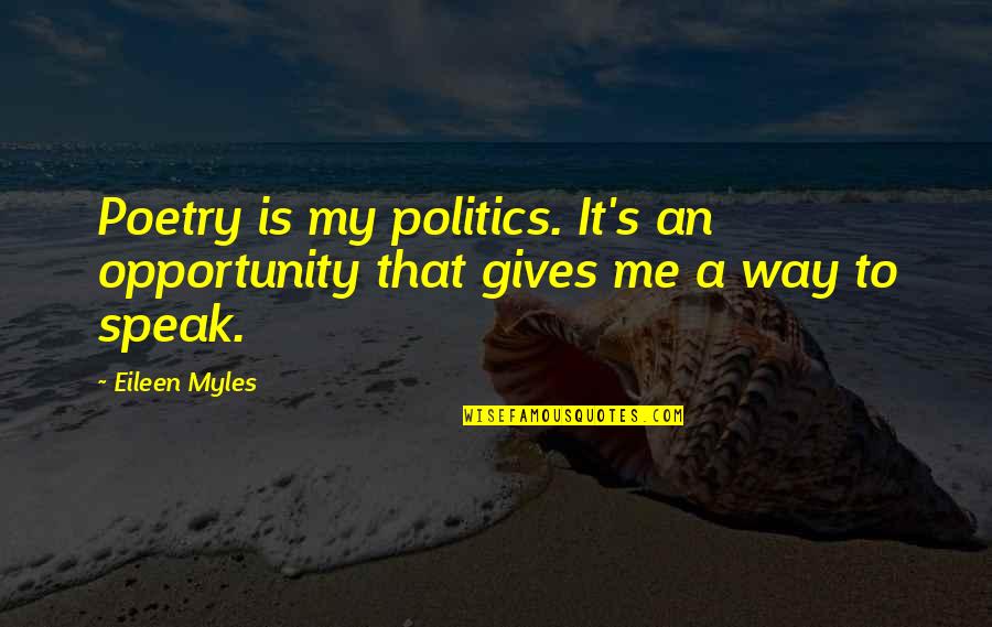 Sallinger Koltes Quotes By Eileen Myles: Poetry is my politics. It's an opportunity that