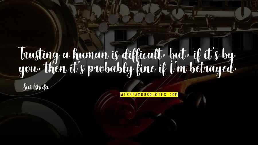 Sallinger Koltes Quotes By Sui Ishida: Trusting a human is difficult, but, if it's