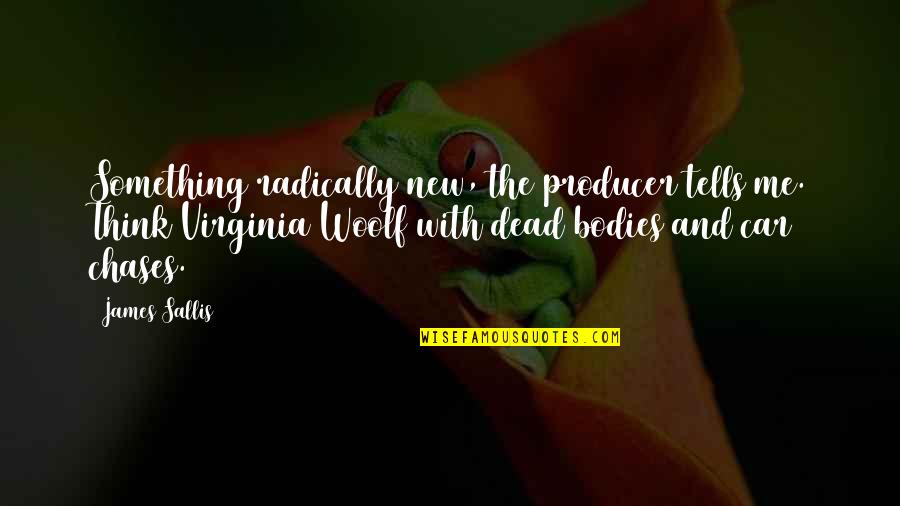 Sallis Quotes By James Sallis: Something radically new, the producer tells me. Think Sallis Quotes By James Sallis: Something radically new, the producer tells me. Think