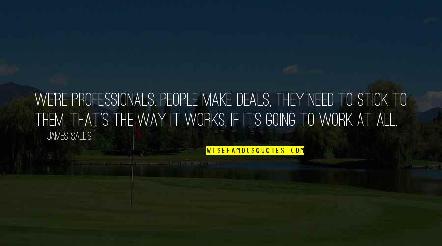 Sallis Quotes By James Sallis: We're professionals. People make deals, they need to Sallis Quotes By James Sallis: We're professionals. People make deals, they need to