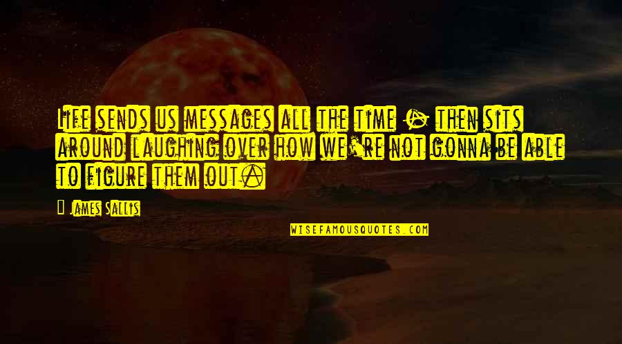 Sallis Quotes By James Sallis: Life sends us messages all the time - Sallis Quotes By James Sallis: Life sends us messages all the time -