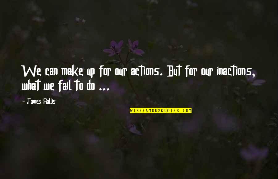 Sallis Quotes By James Sallis: We can make up for our actions. But