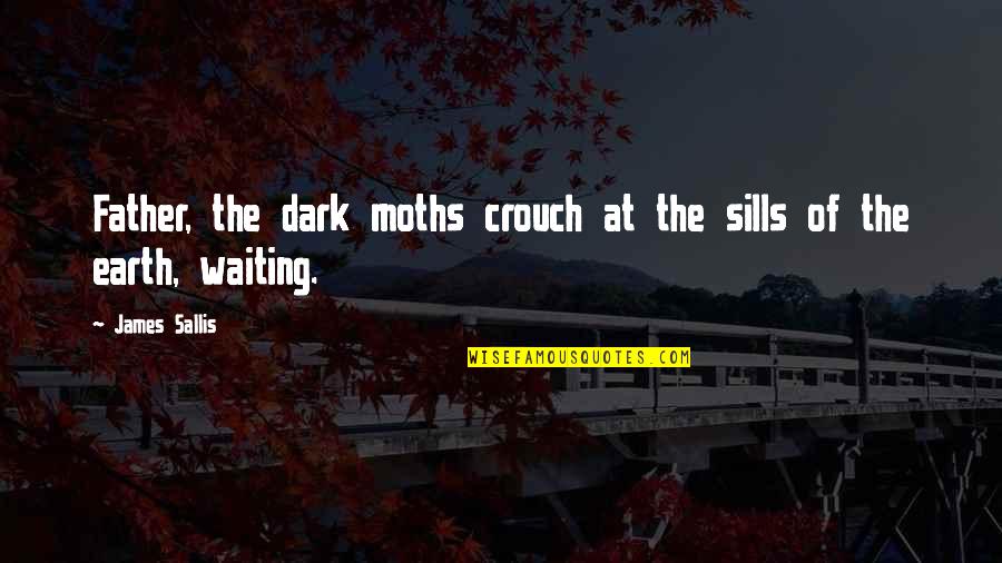 Sallis Quotes By James Sallis: Father, the dark moths crouch at the sills