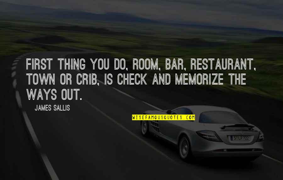 Sallis Quotes By James Sallis: First thing you do, room, bar, restaurant, town Sallis Quotes By James Sallis: First thing you do, room, bar, restaurant, town
